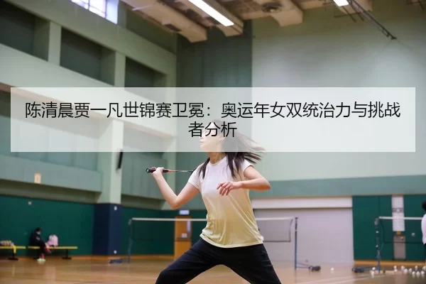 chen-qing-chen-jia-yi-fan-shi-jin-sai-wei-mian-ao-yun-nian-nv-shuang-tong-zhi-li-yu-tiao-zhan-zhe-fen-xi-2-900.jpg